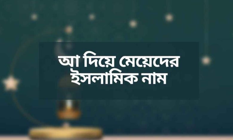 আ দিয়ে মেয়েদের ইসলামিক নাম অর্থসহ